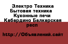 Электро-Техника Бытовая техника - Кухонные печи. Кабардино-Балкарская респ.